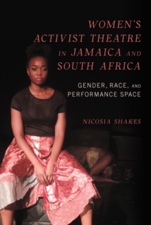 Women's Activist Theatre in Jamaica and South Africa : Gender, Race, and Performance Space
