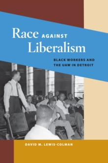 Race against Liberalism : Black Workers and the UAW in Detroit