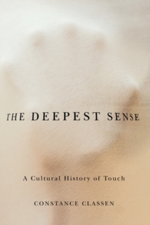 The Deepest Sense : A Cultural History of Touch