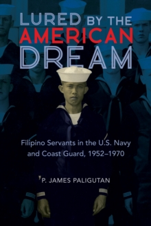 Lured by the American Dream : Filipino Servants in the U.S. Navy and Coast Guard, 1952-1970