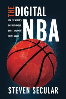 The Digital NBA : How the World's Savviest League Brings the Court to Our Couch