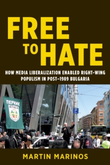 Free to Hate : How Media Liberalization Enabled Right-Wing Populism in Post-1989 Bulgaria