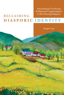 Reclaiming Diasporic Identity : Transnational Continuity and National Fragmentation in the Hmong Diaspora