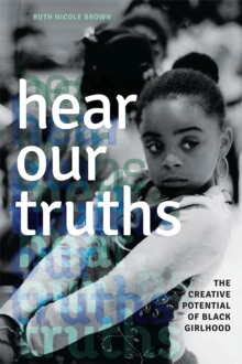 Hear Our Truths : The Creative Potential of Black Girlhood