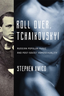 Roll Over, Tchaikovsky! : Russian Popular Music and Post-Soviet Homosexuality