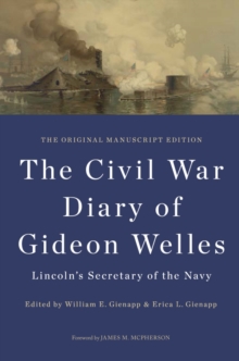 The Civil War Diary of Gideon Welles, Lincoln's Secretary of the Navy : The Original Manuscript Edition