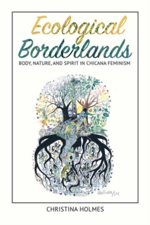 Ecological Borderlands : Body, Nature, and Spirit in Chicana Feminism
