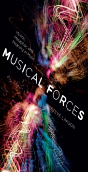 Musical Forces : Motion, Metaphor, and Meaning in Music