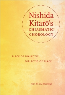 Nishida Kitarō's Chiasmatic Chorology : Place of Dialectic, Dialectic of Place