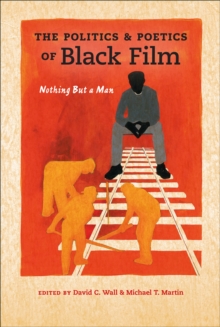 The Politics and Poetics of Black Film : Nothing But a Man