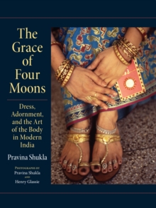 The Grace of Four Moons : Dress, Adornment, and the Art of the Body in Modern India