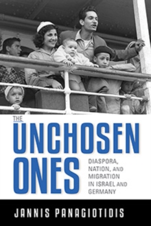 The Unchosen Ones : Diaspora, Nation, and Migration in Israel and Germany