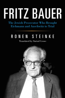 Fritz Bauer : The Jewish Prosecutor Who Brought Eichmann and Auschwitz to Trial