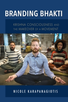 Branding Bhakti : Krishna Consciousness and the Makeover of a Movement