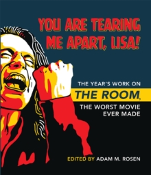 You Are Tearing Me Apart, Lisa! : The Year's Work on The Room, the Worst Movie Ever Made