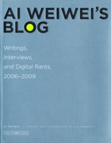Ai Weiwei's Blog : Writings, Interviews, and Digital Rants, 2006-2009