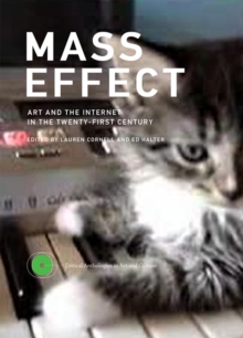 Mass Effect : Art and the Internet in the Twenty-First Century Volume 1