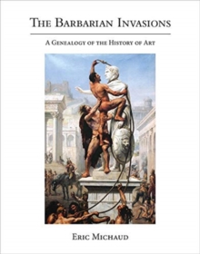 The Barbarian Invasions : A Genealogy of the History of Art