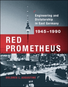 Red Prometheus : Engineering and Dictatorship in East Germany, 1945-1990