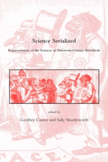 Science Serialized : Representations of the Sciences in Nineteenth-Century Periodicals