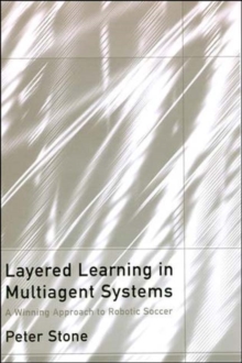 Layered Learning in Multiagent Systems : A Winning Approach to Robotic Soccer