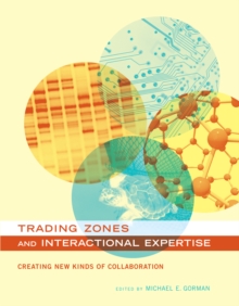 Trading Zones and Interactional Expertise : Creating New Kinds of Collaboration