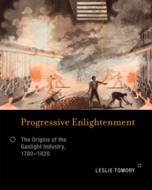 Progressive Enlightenment : The Origins of the Gaslight Industry, 1780-1820