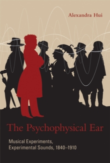 The Psychophysical Ear : Musical Experiments, Experimental Sounds, 1840-1910