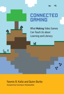 Connected Gaming : What Making Video Games Can Teach Us about Learning and Literacy