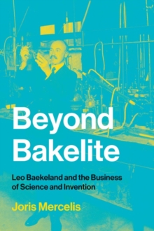 Beyond Bakelite : Leo Baekeland and the Business of Science and Invention