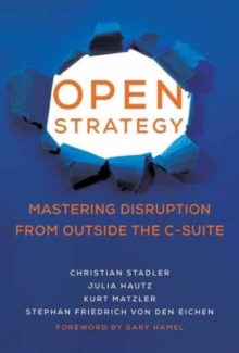 Open Strategy : Mastering Disruption from Outside the C-Suite