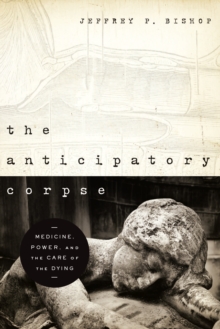 The Anticipatory Corpse : Medicine, Power, and the Care of the Dying