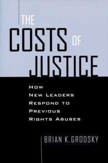 Costs of Justice : How New Leaders Respond to Previous Rights Abuses