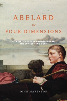Abelard in Four Dimensions : A Twelfth-Century Philosopher in His Context and Ours