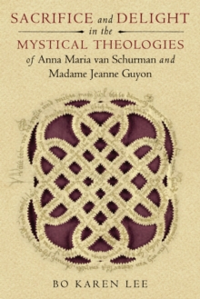 Sacrifice and Delight in the Mystical Theologies of Anna Maria van Schurman and Madame Jeanne Guyon