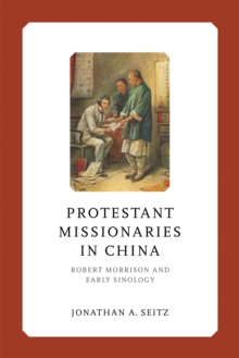 Protestant Missionaries in China : Robert Morrison and Early Sinology