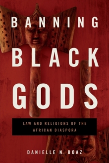 Banning Black Gods : Law and Religions of the African Diaspora