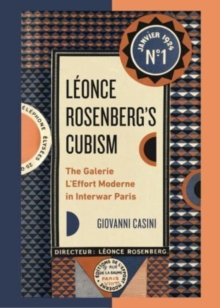 Leonce Rosenberg’s Cubism : The Galerie L’Effort Moderne in Interwar Paris