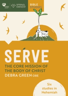 Serve: The core mission of the body of Christ : Six studies in Nehemiah