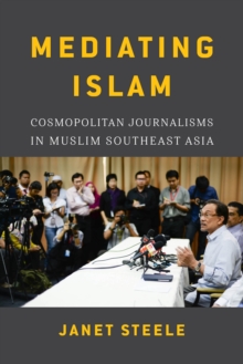 Mediating Islam : Cosmopolitan Journalisms in Muslim Southeast Asia