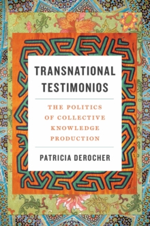 Transnational Testimonios : The Politics of Collective Knowledge Production