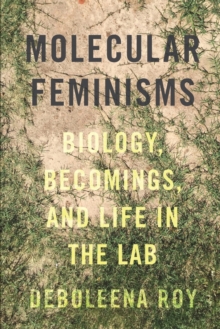 Molecular Feminisms : Biology, Becomings, and Life in the Lab