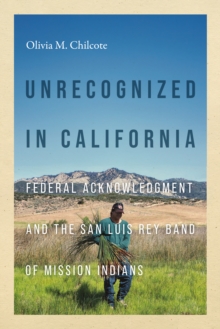 Unrecognized in California : Federal Acknowledgment and the San Luis Rey Band of Mission Indians