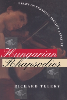 Hungarian Rhapsodies : Essays on Ethnicity, Identity, and Culture