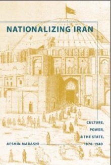 Nationalizing Iran : Culture, Power, and the State, 1870-1940