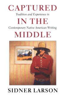 Captured in the Middle : Tradition and Experience in Contemporary Native American Writing