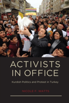 Activists in Office : Kurdish Politics and Protest in Turkey