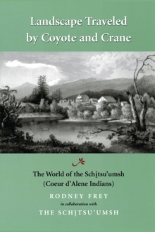 Landscape Traveled by Coyote and Crane : The World of the Schitsu'umsh