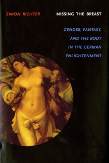 Missing the Breast : Gender, Fantasy, and the Body in the German Enlightenment