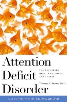 Attention Deficit Disorder : The Unfocused Mind in Children and Adults